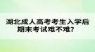 湖北成人高考考生入學(xué)后期末考試難不難？