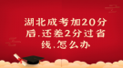 湖北成考加20分后，還差2分過省線，怎么辦