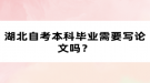 湖北自考本科畢業(yè)需要寫論文嗎？