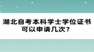 湖北自考本科學(xué)士學(xué)位證書可以申請(qǐng)幾次？