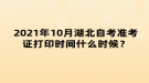 2021年10月湖北自考準(zhǔn)考證打印時(shí)間什么時(shí)候？