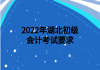 2022年湖北初級(jí)會(huì)計(jì)考試要求