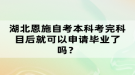 湖北恩施自考本科考完科目后就可以申請畢業(yè)了嗎？