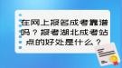 在網(wǎng)上報(bào)名成考靠譜嗎？報(bào)考湖北成考站點(diǎn)的好處是什么？