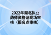 2022年湖北執(zhí)業(yè)藥師資格證現(xiàn)場審核（報名點審核）