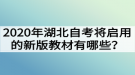 2020年湖北自考將啟用的新版教材有哪些？