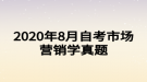 2020年8月自考市場(chǎng)營(yíng)銷(xiāo)學(xué)真題