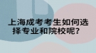 上海成考考生如何選擇專業(yè)和院校呢？