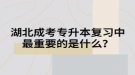 湖北成考專升本復(fù)習(xí)中最重要的是什么？