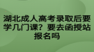 湖北成人高考錄取后要學(xué)幾門(mén)課？要去函授站報(bào)名嗎