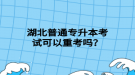 湖北普通專升本考試可以重考嗎？