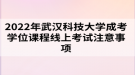 2022年武漢科技大學(xué)成考學(xué)位課程線上考試注意事項(xiàng)