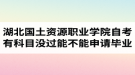 湖北國土資源職業(yè)學(xué)院自考有科目沒過能不能申請畢業(yè)？