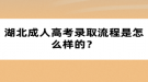 湖北成人高考錄取流程是怎么樣的？