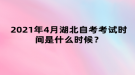 2021年4月湖北自考考試時(shí)間是什么時(shí)候？