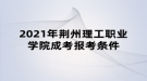 2021年荊州理工職業(yè)學(xué)院成考報考條件