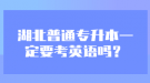 湖北普通專升本一定要考英語嗎？