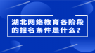 湖北網(wǎng)絡(luò)教育各階段的報(bào)名條件是什么？