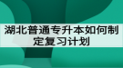 湖北普通專升本如何制定復習計劃