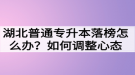 湖北普通專升本落榜怎么辦？如何調(diào)整心態(tài)