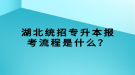 湖北統(tǒng)招專升本報(bào)考流程是什么？