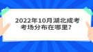 2022年10月湖北成考考場(chǎng)分布在哪里？