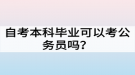 自考本科畢業(yè)可以考公務(wù)員嗎？