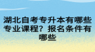 湖北自考專升本有哪些專業(yè)課程？報(bào)名條件有哪些