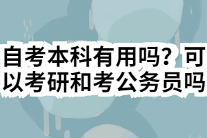 自考本科有用嗎？可以考研和考公務員嗎