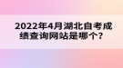 2022年4月湖北自考成績(jī)查詢網(wǎng)站是哪個(gè)？