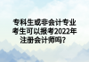 專科生或非會計專業(yè)考生可以報考2022年注冊會計師嗎？