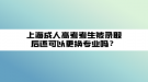 上海成人高考考生被錄取后還可以更換專業(yè)嗎？