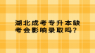 湖北成考專升本缺考會影響錄取嗎？