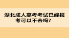 湖北成人高考考試已經(jīng)報(bào)考可以不去嗎？