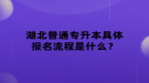 湖北普通專升本具體報名流程是什么？