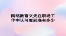 網(wǎng)絡教育文憑在職場工作中認可度到底有多少