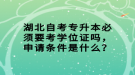 湖北自考專升本必須要考學(xué)位證嗎，申請(qǐng)條件是什么？