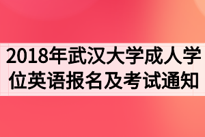 2018年武漢大學成人學位英語報名及考試工作的通知