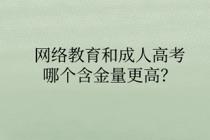 網絡教育和成人高考哪個含金量更高？