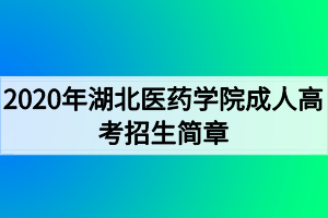 2020年湖北醫(yī)藥學(xué)院成人高考招生簡(jiǎn)章