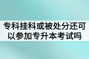 ?？茠炜苹蛘弑惶幏诌€可以參加湖北普通專升本考試嗎？