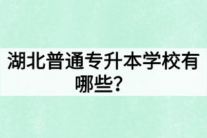 湖北普通專升本學校有哪些？