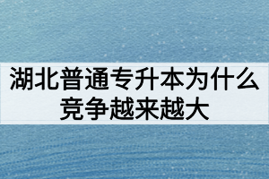 湖北普通專升本為什么競(jìng)爭(zhēng)越來(lái)越大難度越來(lái)越高？