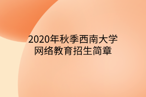 2020年秋季西南大學網(wǎng)絡教育招生簡章