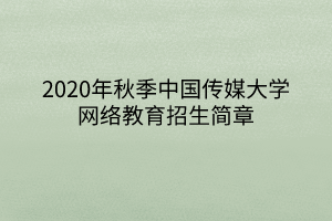 2020年秋季中國(guó)傳媒大學(xué)網(wǎng)絡(luò)教育招生簡(jiǎn)章