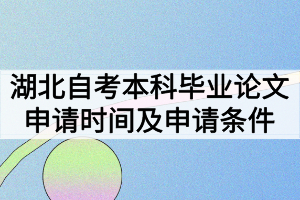 湖北自考本科畢業(yè)論文申請時(shí)間什么時(shí)候？申請條件有哪些