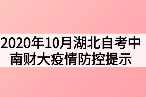 2020年10月湖北自考中南財(cái)經(jīng)政法大學(xué)疫情防控提示