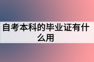 自考本科的畢業(yè)證有什么用