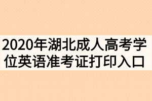 2020年湖北成人高考學位英語準考證打印入口