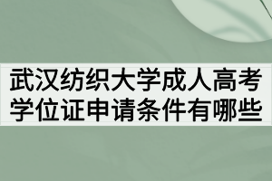 武漢紡織大學(xué)成人高考學(xué)位證申請(qǐng)條件有哪些